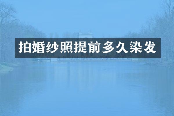 拍婚纱照提前多久染发