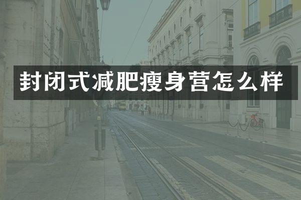 封闭式减肥瘦身营怎么样