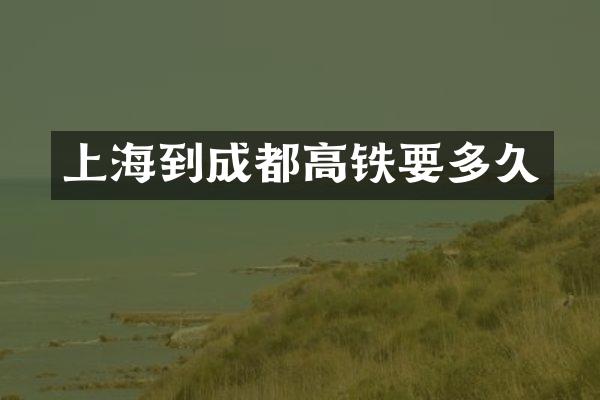 上海到成都高铁要多久