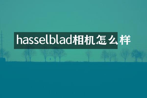 hasselblad相机怎么样