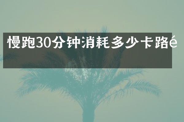 慢跑30分钟消耗多少卡路里