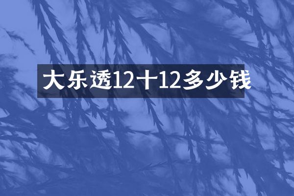 大12十12多少钱