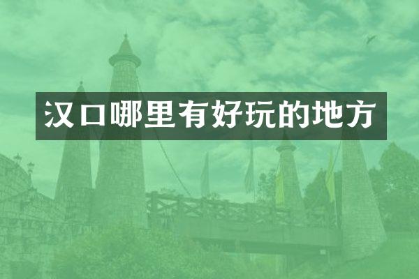 汉口哪里有好玩的地方