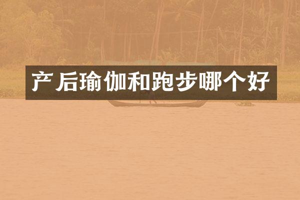 产后瑜伽和跑步哪个好