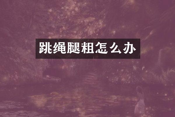 跳绳腿粗怎么办