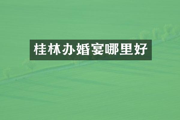 桂林办婚宴哪里好