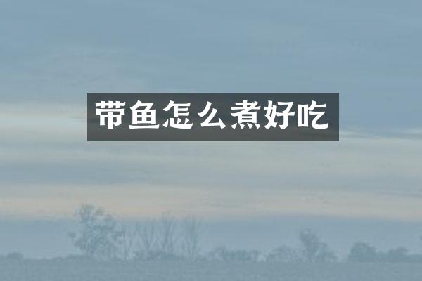 带鱼怎么煮好吃