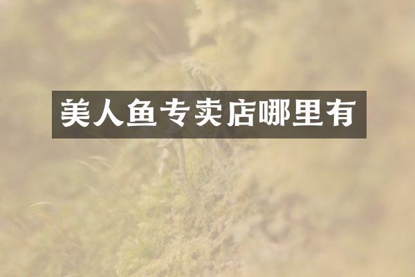 美人鱼专卖店哪里有