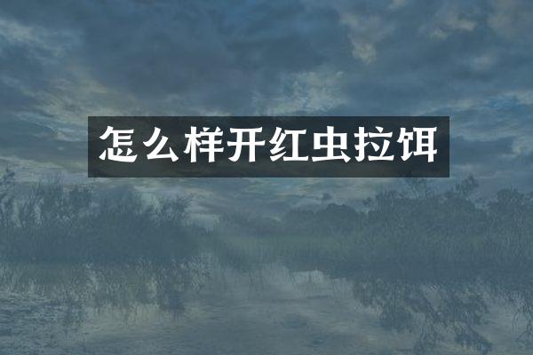 怎么样开红虫拉饵