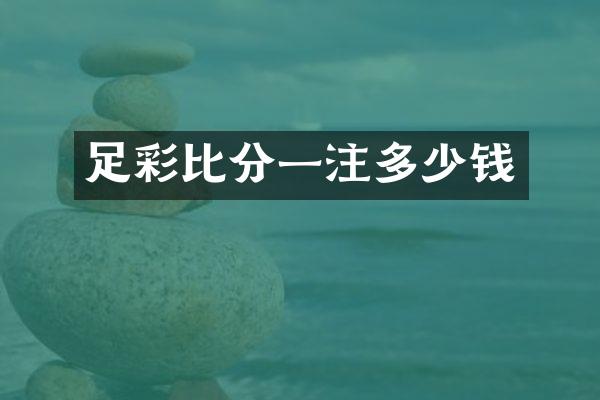足彩比分一注多少钱
