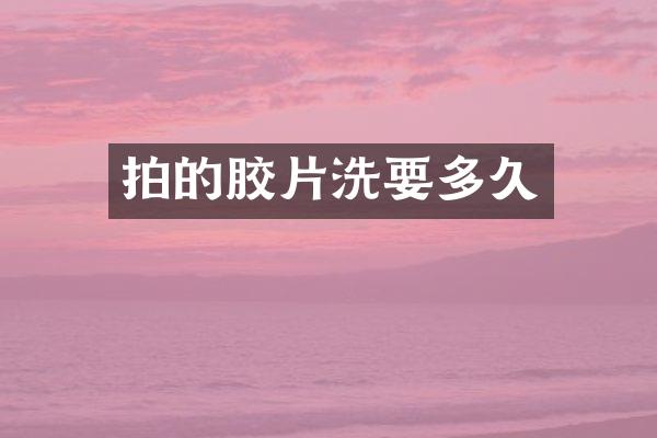 拍的胶片洗要多久