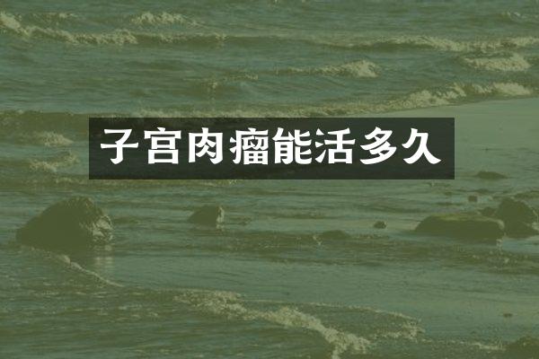 子宫肉瘤能活多久