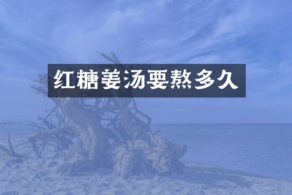 红糖姜汤要熬多久