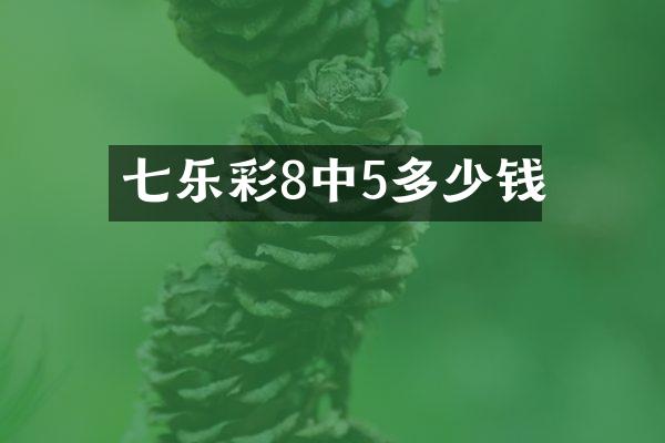 七乐彩8中5多少钱