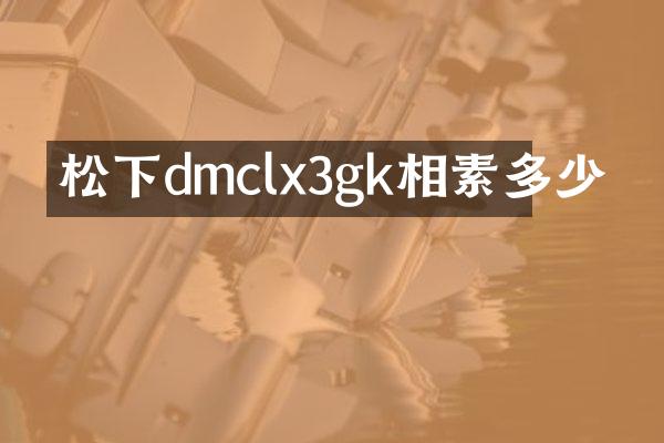 dmclx3gk相素多少