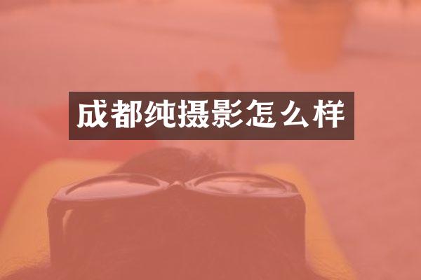 成都纯摄影怎么样