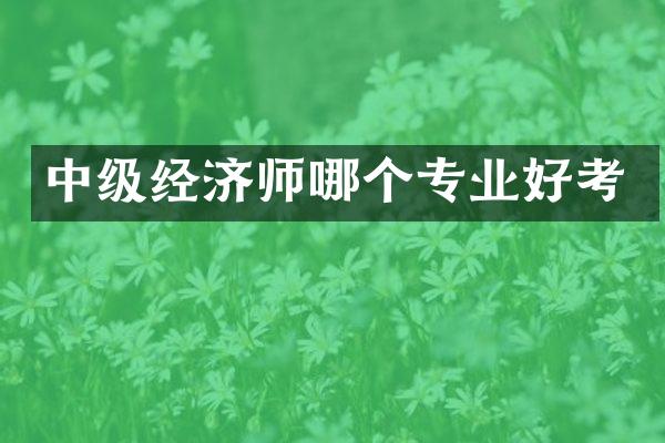 中级经济师哪个专业好考