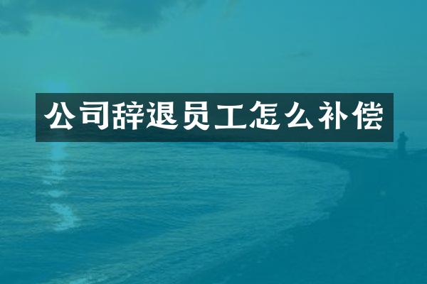 公司辞退员工怎么补偿