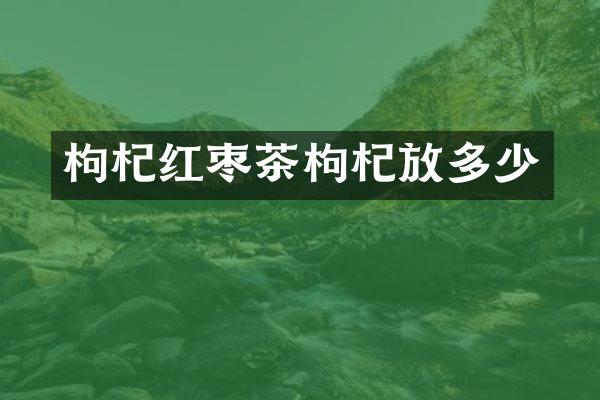 枸杞红枣茶枸杞放多少