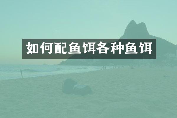 如何配鱼饵各种鱼饵