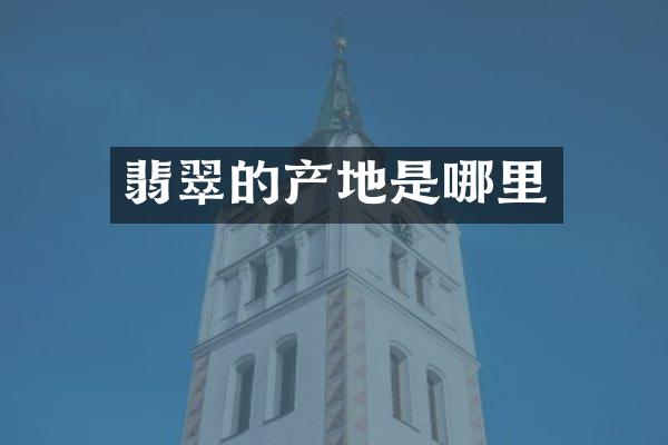 翡翠的产地是哪里