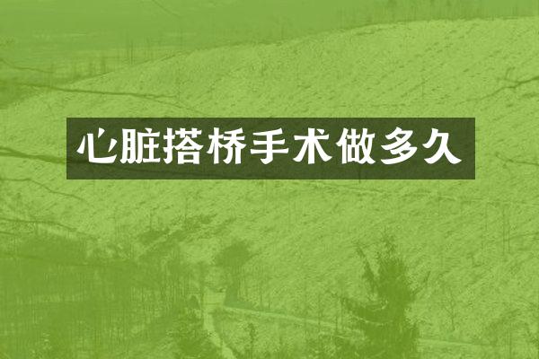 心脏搭桥手术做多久