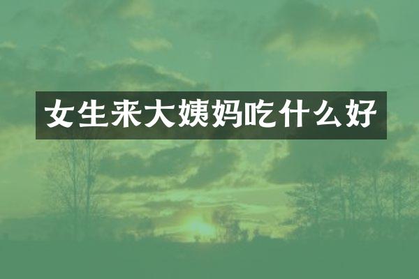 女生来大姨妈吃什么好