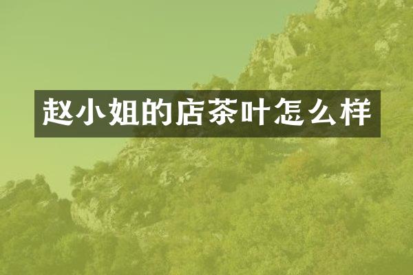 赵小姐的店茶叶怎么样