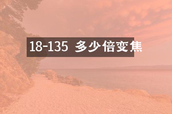 18-135 多少倍变焦