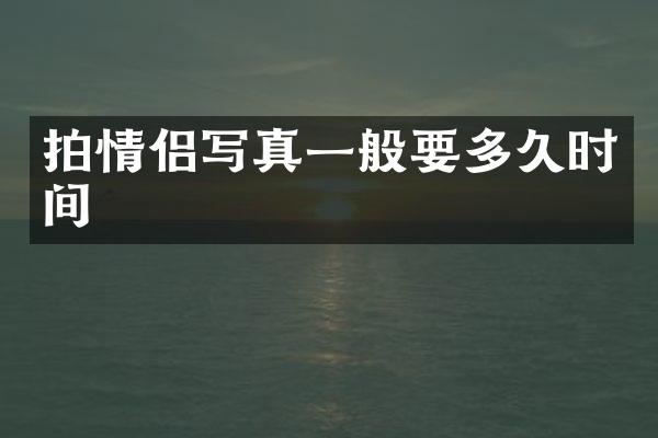 拍情侣写真一般要多久时间