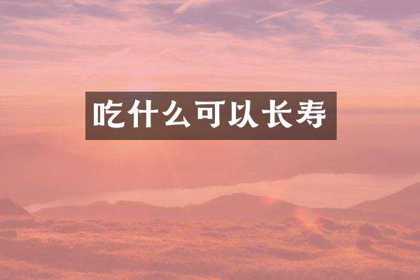 吃什么可以长寿