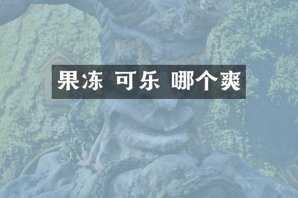 果冻 可乐 哪个爽