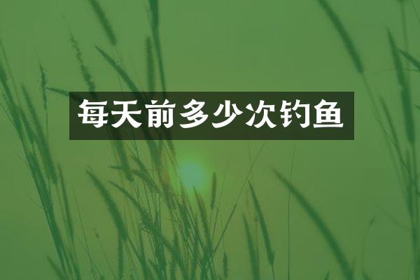 每天前多少次钓鱼