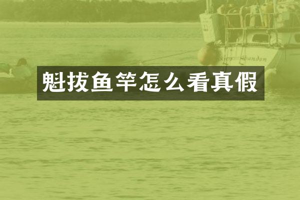 魁拔鱼竿怎么看真假