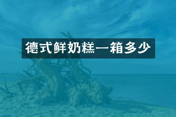 德式鲜奶糕一箱多少