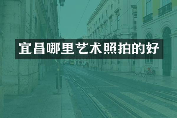 宜昌哪里艺术照拍的好