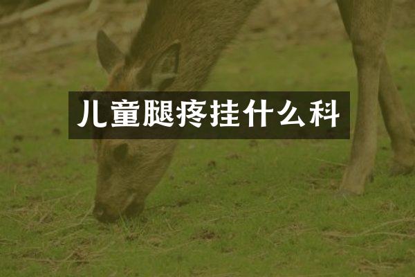 儿童腿疼挂什么科