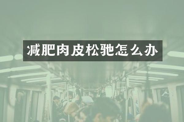 减肥肉皮松驰怎么办