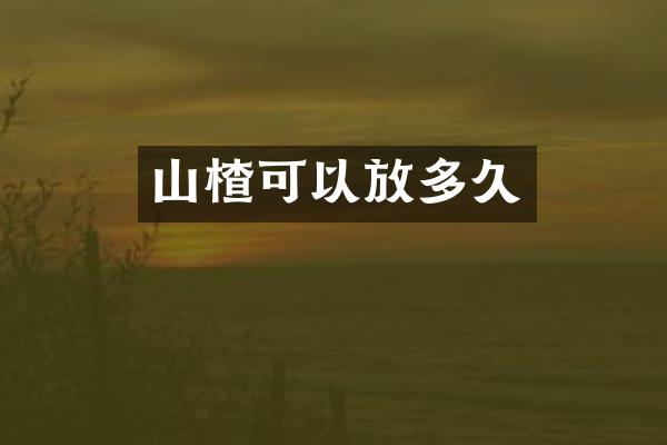 山楂可以放多久