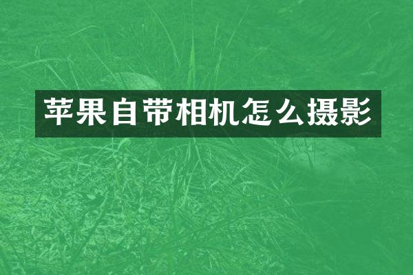 苹果自带相机怎么摄影