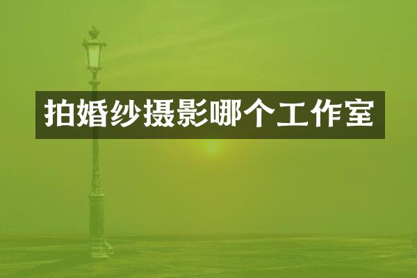 拍婚纱摄影哪个工作室