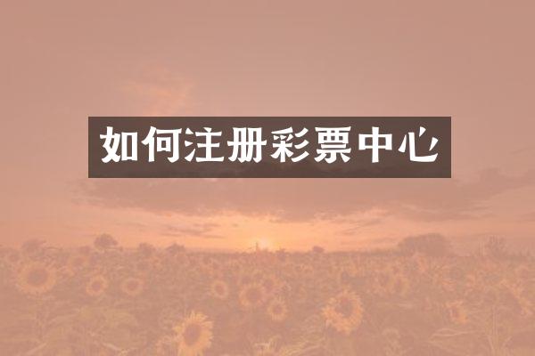 如何注册彩票中心