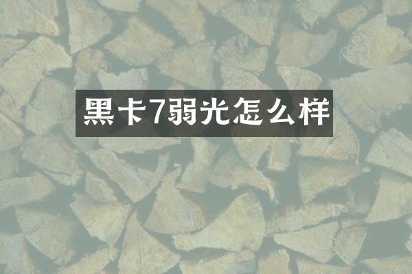 黑卡7弱光怎么样