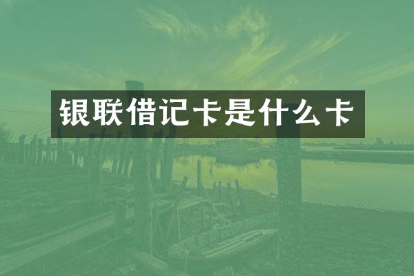 银联借记卡是什么卡