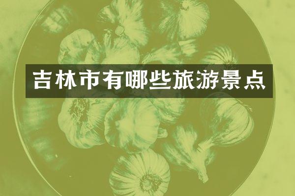 吉林市有哪些旅游景点