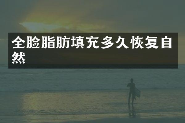 全脸脂肪填充多久恢复自然