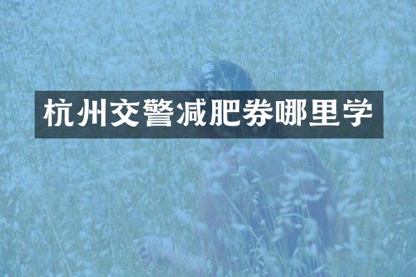 杭州交警减肥券哪里学