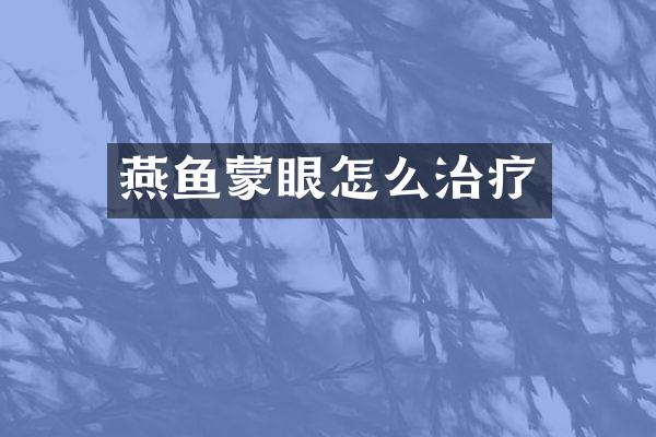 燕鱼蒙眼怎么治疗