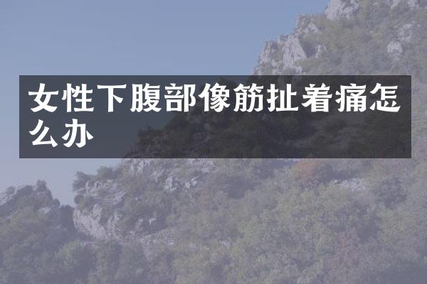 女性下腹部像筋扯着痛怎么办