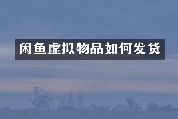 闲鱼虚拟物品如何发货